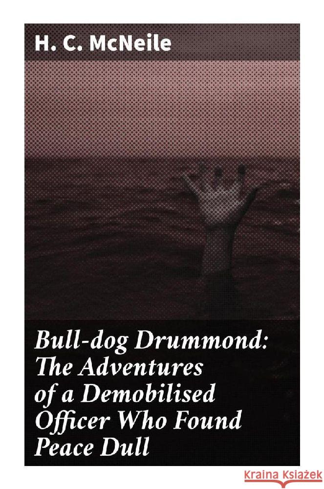 Bull-dog Drummond: The Adventures of a Demobilised Officer Who Found Peace Dull McNeile, H. C. 9788027298068