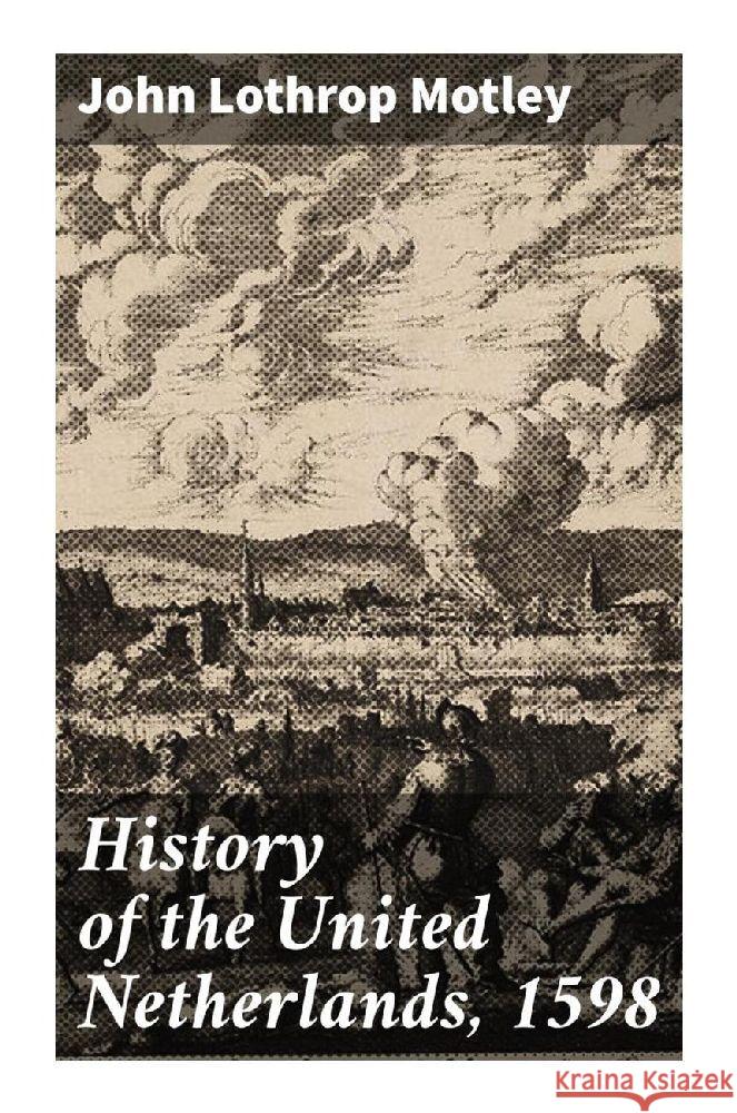 History of the United Netherlands, 1598 Motley, John Lothrop 9788027298372
