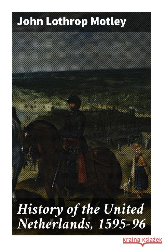History of the United Netherlands, 1595-96 Motley, John Lothrop 9788027298402
