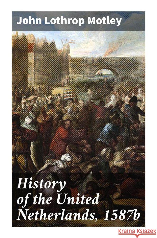 History of the United Netherlands, 1587b Motley, John Lothrop 9788027298563