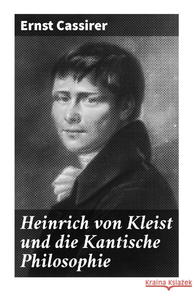 Heinrich von Kleist und die Kantische Philosophie Cassirer, Ernst 9788027299584