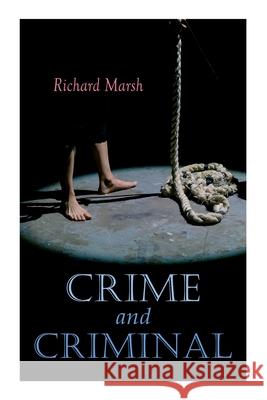 Crime and Criminal: Murder Mystery Thriller Richard Marsh, Harold Piffard 9788027305087 e-artnow