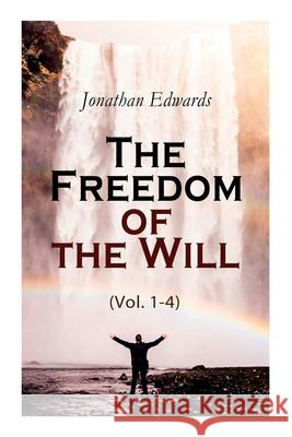 The Freedom of the Will (Vol. 1-4) Jonathan Edwards 9788027305308
