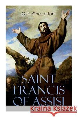 Saint Francis of Assisi: The Life and Times of St. Francis G. K. Chesterton 9788027306374 E-Artnow