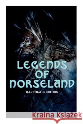 Legends of Norseland (Illustrated Edition): Valkyrie, Odin at the Well of Wisdom, Thor's Hammer, the Dying Baldur, the Punishment of Loki, the Darkness That Fell on Asgard Anonymous, A Chase, Mara L Pratt 9788027306534