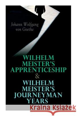 Wilhelm Meister's Apprenticeship & Wilhelm Meister's Journeyman Years Johann Wolfgang Von Goethe, Thomas Carlyle, Hjalmar Hjorth Boyesen 9788027306770 e-artnow