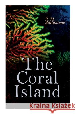 The Coral Island: Sea Adventure Novel: A Tale of the Pacific Ocean Robert Michael Ballantyne 9788027307227 E-Artnow