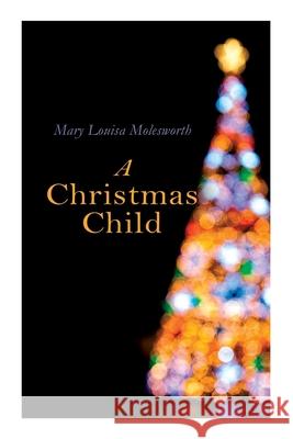A Christmas Child: Christmas Classic Mary Louisa Molesworth 9788027307371 e-artnow