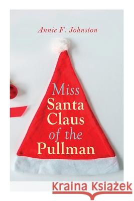 Miss Santa Claus of the Pullman: Christmas Classic Annie F Johnston 9788027307425 e-artnow
