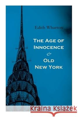The Age of Innocence & Old New York: Tales of The Big Apple: False Dawn, The Old Maid, The Spark & New Year's Day Edith Wharton 9788027307661 e-artnow