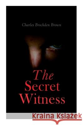 The Secret Witness: Ormond - Complete Edition (Vol. 1-3) Charles Brockden Brown 9788027307869 e-artnow