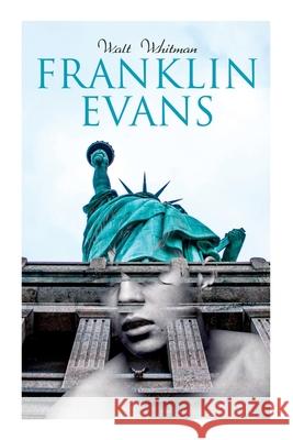 Franklin Evans: A Tale of the Times (Temperance Novel) Walt Whitman 9788027308040 e-artnow