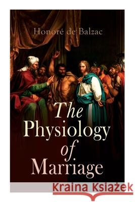 The Physiology of Marriage (Vol. 1-3): Complete Edition Honoré de Balzac, Katharine Prescott Wormeley 9788027308170 e-artnow