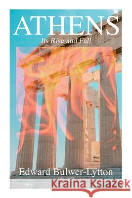 Athens - Its Rise and Fall (Vol. 1&2): Complete Edition Edward Bulwer Lytton Lytton 9788027308187 E-Artnow