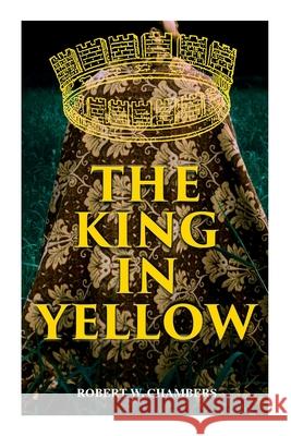 The King in Yellow: Weird & Supernatural Tales Robert W Chambers 9788027308200 E-Artnow