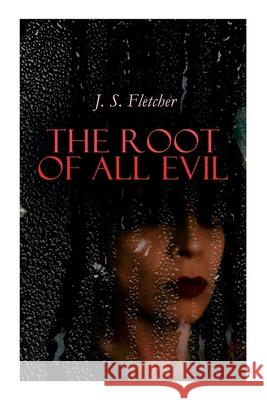 The Root of All Evil J S Fletcher 9788027308316 e-artnow