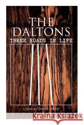 The Daltons: Three Roads In Life: Historical Novel - Complete Edition (Vol. 1&2) Charles James Lever 9788027308484 e-artnow