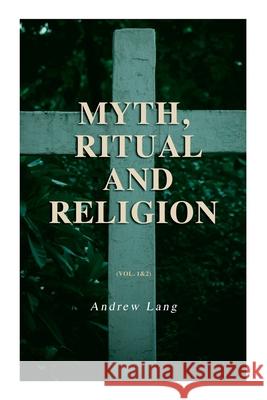 Myth, Ritual and Religion (Vol. 1&2): Complete Edition Andrew Lang 9788027308675 e-artnow