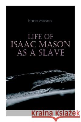 Life of Isaac Mason as a Slave: Autobiography of a Fugitive Slave Isaac Mason 9788027308699 E-Artnow