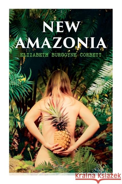 New Amazonia: A Foretaste of the Future (A Feminist Utopia) Elizabeth Burgoyne Corbett 9788027308873 e-artnow