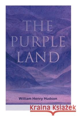 The Purple Land: Richard Lamb's Comic Adventures through Banda Oriental William Henry Hudson 9788027308897 e-artnow