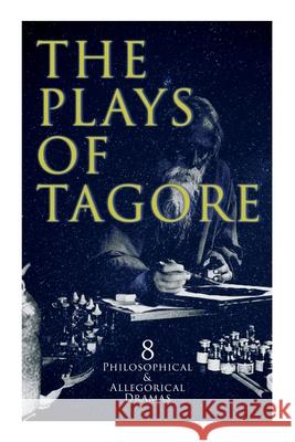 The Plays of Tagore: 8 Philosophical & Allegorical Dramas: The Post Office, Chitra, The Cycle of Spring, The King of the Dark Chamber, Sanyasi... Rabindranath Tagore, Charles Freer Andrews, Kshitish Chandra Sen 9788027309504 e-artnow