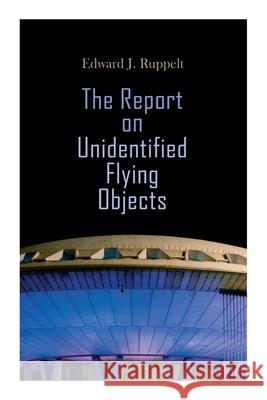 The Report on Unidentified Flying Objects Edward J Ruppelt 9788027309955