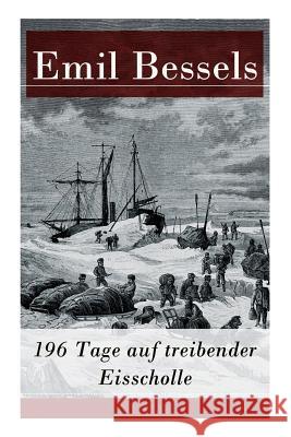 196 Tage auf treibender Eisscholle: Auszug aus: Die amerikanische Nordpolexpedition Emil Bessels 9788027310159 e-artnow