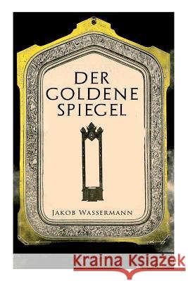 Der goldene Spiegel Jakob Wassermann 9788027310289 e-artnow