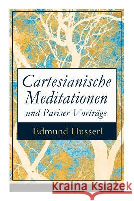 Cartesianische Meditationen und Pariser Vortr�ge: Eine Einleitung in die Ph�nomenologie Edmund Husserl 9788027310326 e-artnow