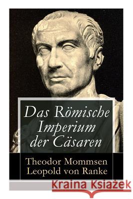 Das Römische Imperium der Cäsaren: Illustrierte Ausgabe: Länder und Leute von Cäsar bis Diocletian + Die Weltepoche des römischen Imperiums bis zum Ze Mommsen, Theodor 9788027310418 E-Artnow