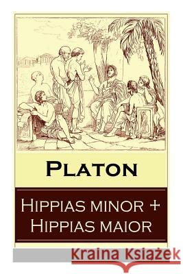 Hippias minor + Hippias maior: Dialoge �ber Moralvorstellungen, L�gen und Definition des 