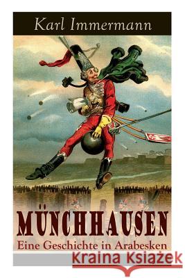 Münchhausen: Eine Geschichte in Arabesken: Ein satirischer Roman Immermann, Karl 9788027310647 E-Artnow