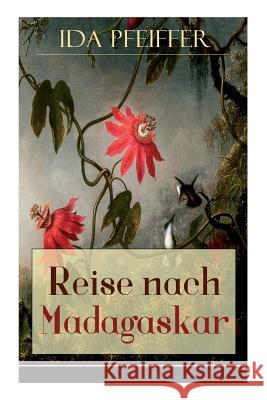 Reise nach Madagaskar: Nebst einer Biographie der Verfasserin, nach ihren eigenen Aufzeichnungen (Ihre letzte Reise) Ida Pfeiffer 9788027310692
