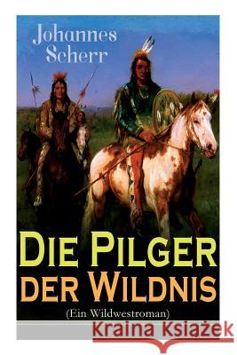 Die Pilger der Wildnis (Ein Wildwestroman): Historischer Abenteuerroman Scherr, Johannes 9788027310937 E-Artnow