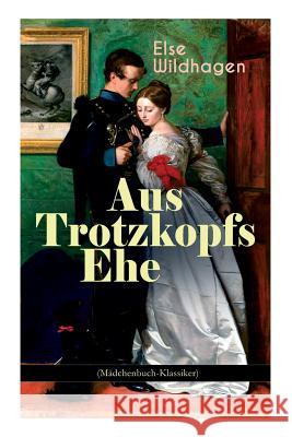 Aus Trotzkopfs Ehe (M�dchenbuch-Klassiker) Else Wildhagen 9788027311057 e-artnow