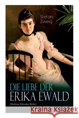 Die Liebe der Erika Ewald (Moderne Klassiker Reihe) Stefan Zweig 9788027311224 e-artnow