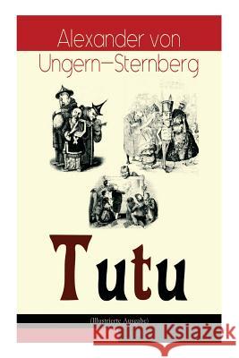 Tutu (Illustrierte Ausgabe): Phantastische Episoden und poetische Excursionen Alexander Von Ungern-Sternberg, Sylvan 9788027311460 e-artnow