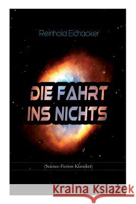 Die Fahrt ins Nichts (Science-Fiction-Klassiker) Reinhold Eichacker 9788027311804