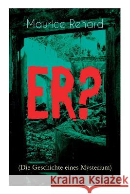 ER? (Die Geschichte eines Mysterium): The Ultimate Gothic Romance Mystery and One of the First Locked-Room Crime Mysteries Maurice Renard 9788027311842 e-artnow