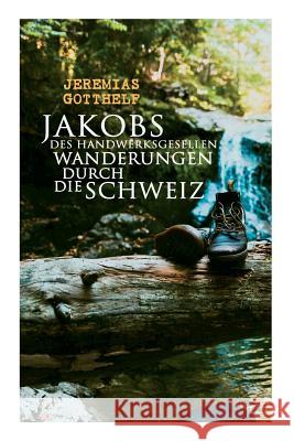 Jakobs des Handwerksgesellen Wanderungen durch die Schweiz Gotthelf, Jeremias 9788027312320 E-Artnow