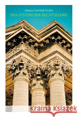 Das System der Rechtslehre: Exposition zum Begriff des Rechtsverh�ltnisses, Gesetz und Natur, �ber das pers�nliche Recht, Die Macht des Rechts, �ber den Staatsb�rgervertrag Johann Gottlieb Fichte 9788027312665 e-artnow
