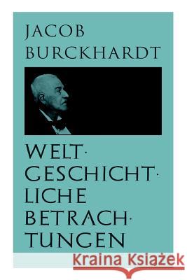 Weltgeschichtliche Betrachtungen: Über Studium der Geschichte Jacob Burckhardt 9788027312689 e-artnow