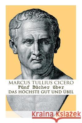 F�nf B�cher �ber das h�chste Gut und �bel Marcus Tullius Cicero (Columbia University New York) 9788027312771 e-artnow