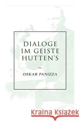 Dialoge im Geiste Hutten's: �ber die Deutschen, �ber das Unsichtbare, �ber die Stadt M�nchen, �ber die Dreieinigkeit, Ein Liebesdialog Oskar Panizza 9788027312986