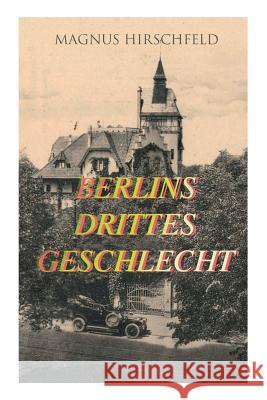 Berlins drittes Geschlecht: Das homosexuelle Leben um das Jahr 1900 Magnus Hirschfeld 9788027313402