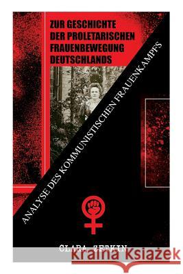 Zur Geschichte der proletarischen Frauenbewegung Deutschlands: Analyse des kommunistischen Frauenkampfs: Klassiker der feministischen Literatur Clara Zetkin 9788027313419