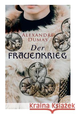 Der Frauenkrieg: Historischer Roman Alexandre Dumas 9788027313488 e-artnow