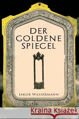 Der goldene Spiegel Jakob Wassermann 9788027314447 e-artnow