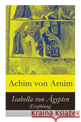 Isabella von �gypten (Erz�hlung) Achim Von Arnim 9788027314683 e-artnow